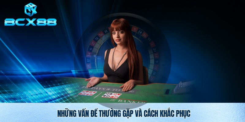 Rút Tiền BCX88 Nhanh Chóng An Toàn Và Minh Bạch 4 Một vài vấn đề thường gặp khi rút tiền BCX88